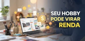Como Transformar um Hobby em Renda e Mudar sua Relação com o Dinheiro